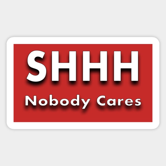 SHHH Nobody Cares Sticker by guitar75